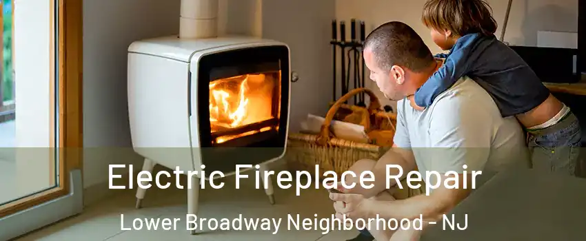 Electric Fireplace Repair Lower Broadway Neighborhood - NJ