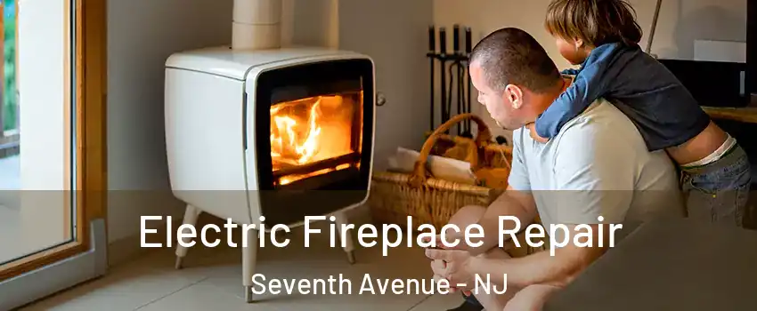 Electric Fireplace Repair Seventh Avenue - NJ