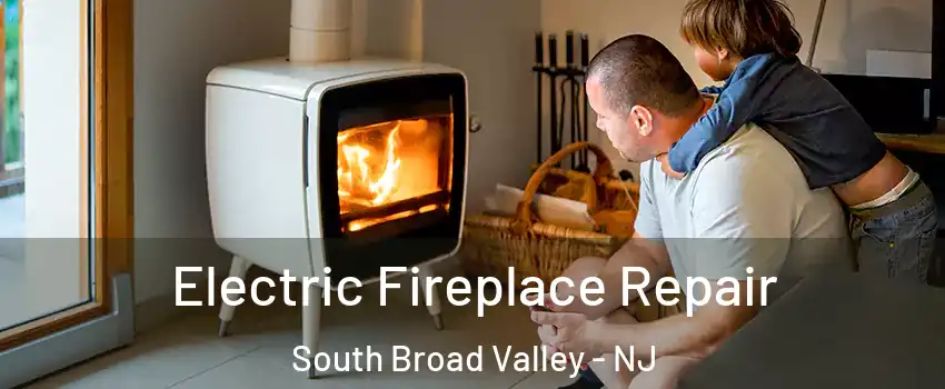 Electric Fireplace Repair South Broad Valley - NJ