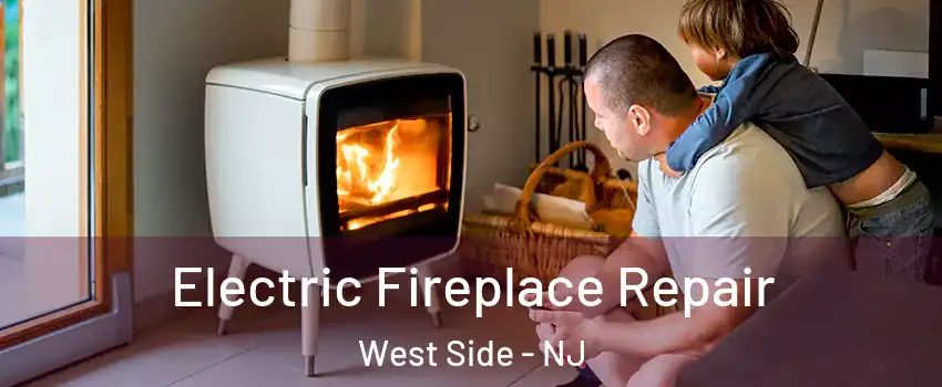 Electric Fireplace Repair West Side - NJ