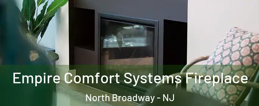 Empire Comfort Systems Fireplace North Broadway - NJ