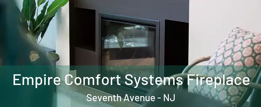 Empire Comfort Systems Fireplace Seventh Avenue - NJ