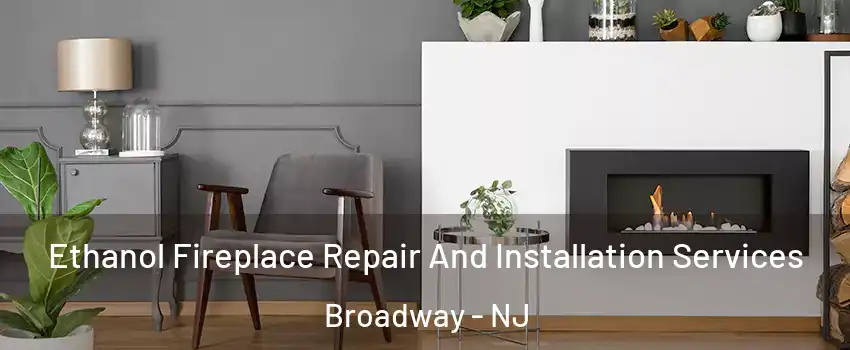 Ethanol Fireplace Repair And Installation Services Broadway - NJ