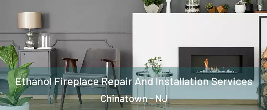 Ethanol Fireplace Repair And Installation Services Chinatown - NJ