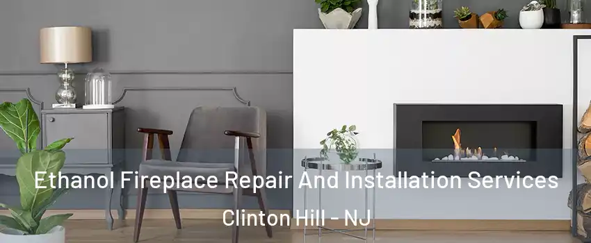 Ethanol Fireplace Repair And Installation Services Clinton Hill - NJ