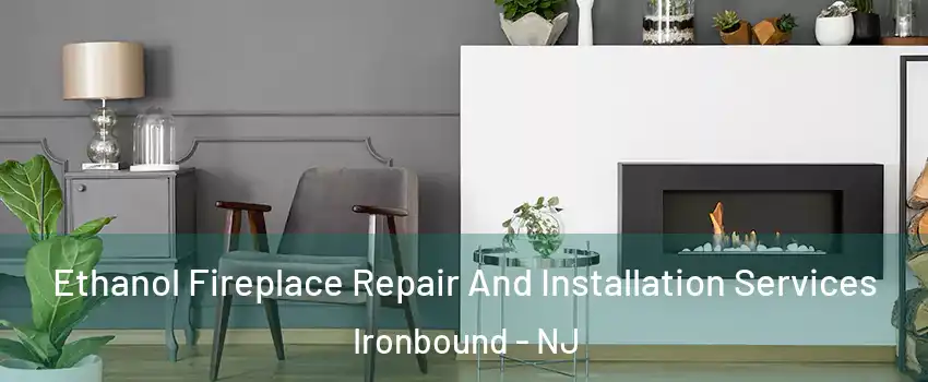 Ethanol Fireplace Repair And Installation Services Ironbound - NJ