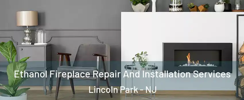 Ethanol Fireplace Repair And Installation Services Lincoln Park - NJ