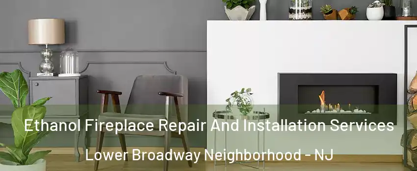 Ethanol Fireplace Repair And Installation Services Lower Broadway Neighborhood - NJ