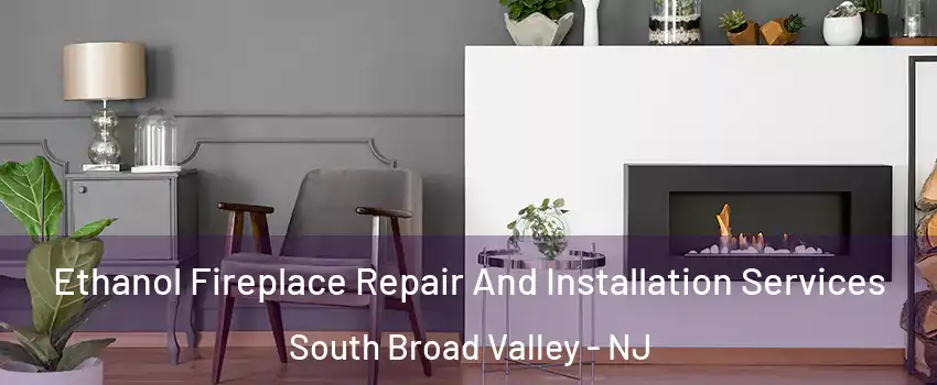 Ethanol Fireplace Repair And Installation Services South Broad Valley - NJ