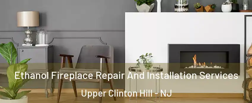 Ethanol Fireplace Repair And Installation Services Upper Clinton Hill - NJ