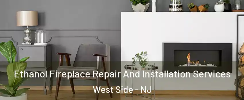 Ethanol Fireplace Repair And Installation Services West Side - NJ