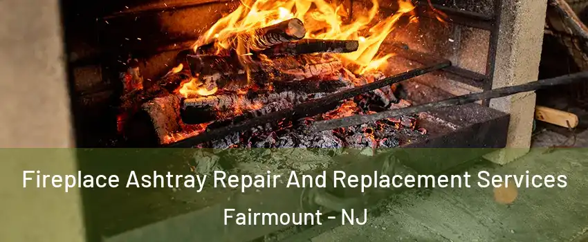Fireplace Ashtray Repair And Replacement Services Fairmount - NJ