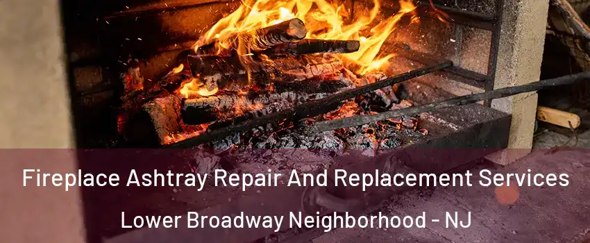 Fireplace Ashtray Repair And Replacement Services Lower Broadway Neighborhood - NJ