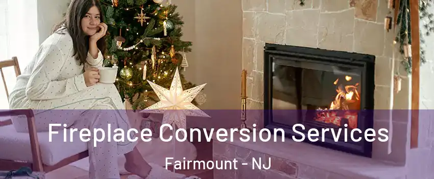 Fireplace Conversion Services Fairmount - NJ