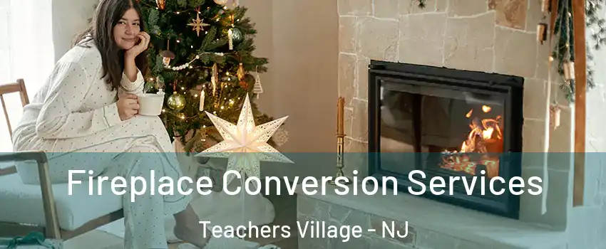 Fireplace Conversion Services Teachers Village - NJ