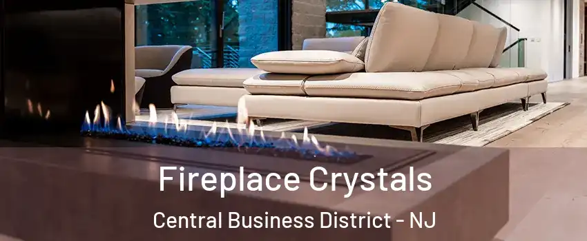 Fireplace Crystals Central Business District - NJ