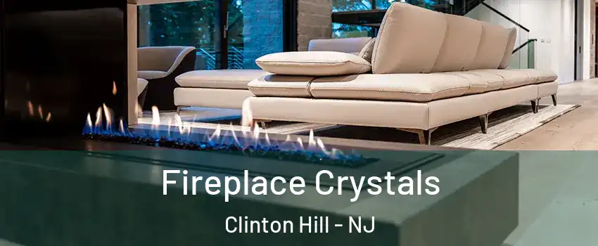 Fireplace Crystals Clinton Hill - NJ