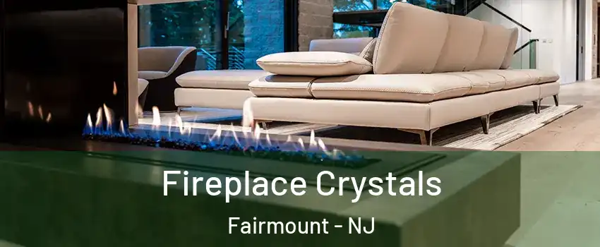 Fireplace Crystals Fairmount - NJ