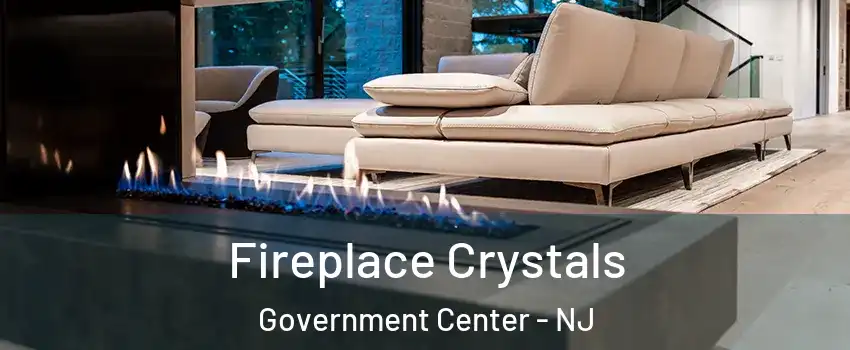 Fireplace Crystals Government Center - NJ