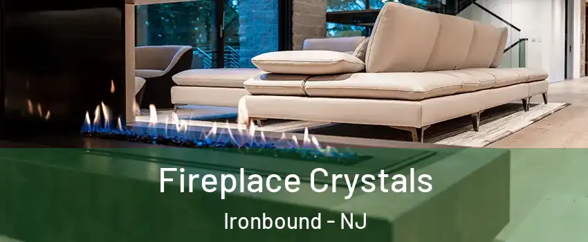 Fireplace Crystals Ironbound - NJ