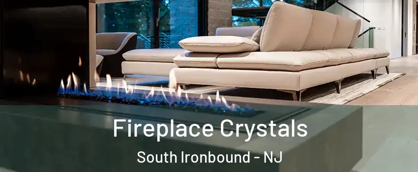 Fireplace Crystals South Ironbound - NJ