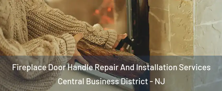 Fireplace Door Handle Repair And Installation Services Central Business District - NJ
