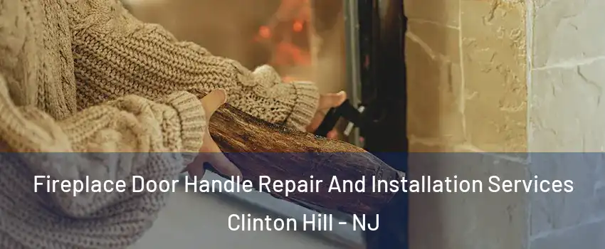 Fireplace Door Handle Repair And Installation Services Clinton Hill - NJ