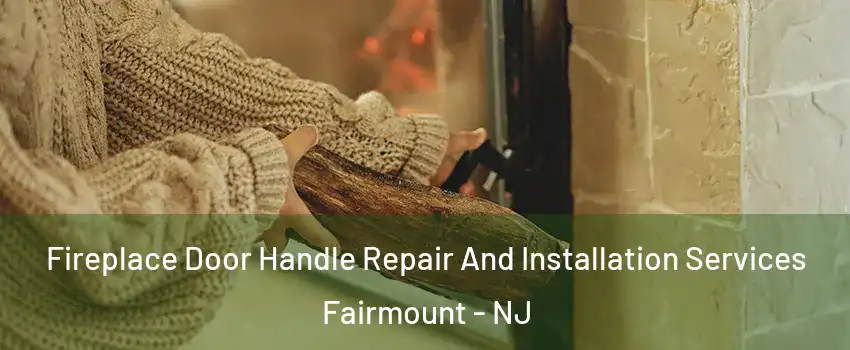Fireplace Door Handle Repair And Installation Services Fairmount - NJ