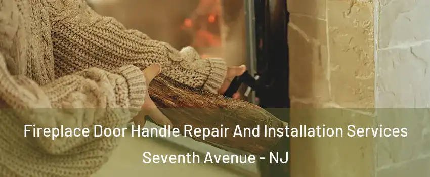 Fireplace Door Handle Repair And Installation Services Seventh Avenue - NJ