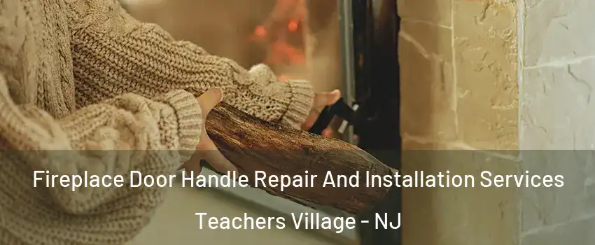 Fireplace Door Handle Repair And Installation Services Teachers Village - NJ