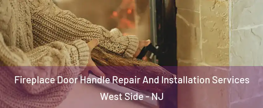 Fireplace Door Handle Repair And Installation Services West Side - NJ