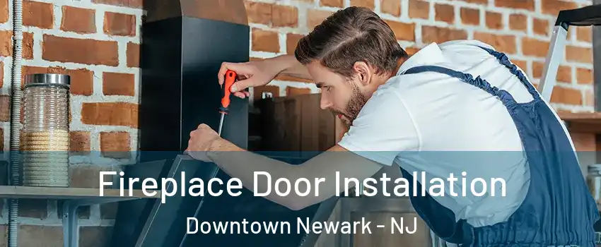 Fireplace Door Installation Downtown Newark - NJ