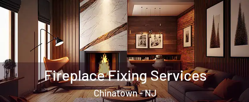 Fireplace Fixing Services Chinatown - NJ