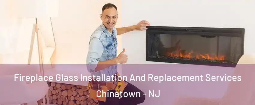 Fireplace Glass Installation And Replacement Services Chinatown - NJ