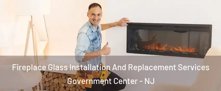 Fireplace Glass Installation And Replacement Services Government Center - NJ
