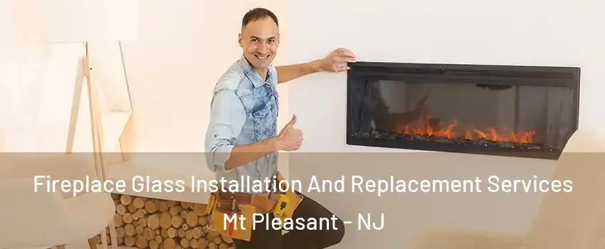 Fireplace Glass Installation And Replacement Services Mt Pleasant - NJ