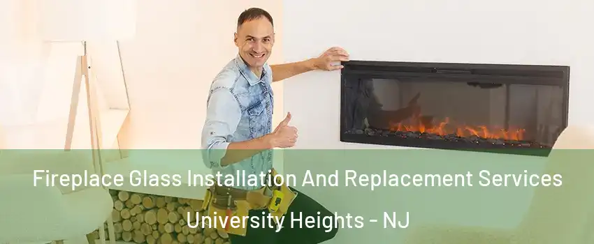 Fireplace Glass Installation And Replacement Services University Heights - NJ
