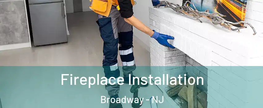 Fireplace Installation Broadway - NJ