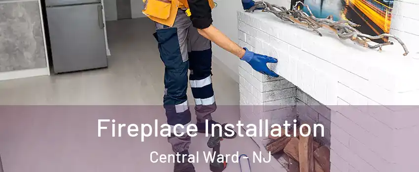 Fireplace Installation Central Ward - NJ