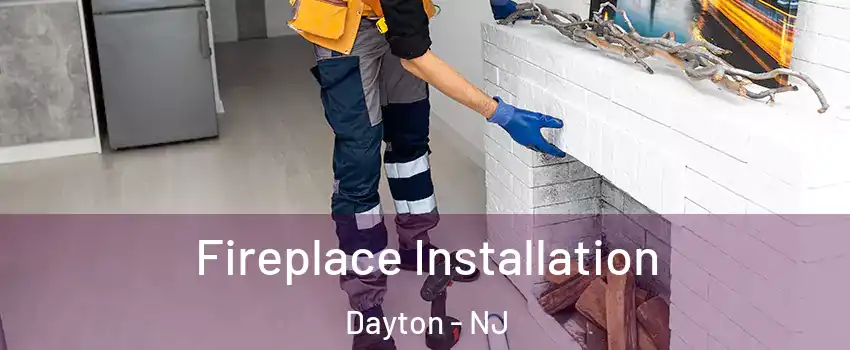 Fireplace Installation Dayton - NJ