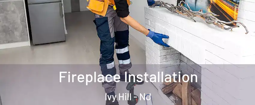 Fireplace Installation Ivy Hill - NJ