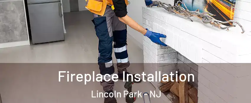 Fireplace Installation Lincoln Park - NJ