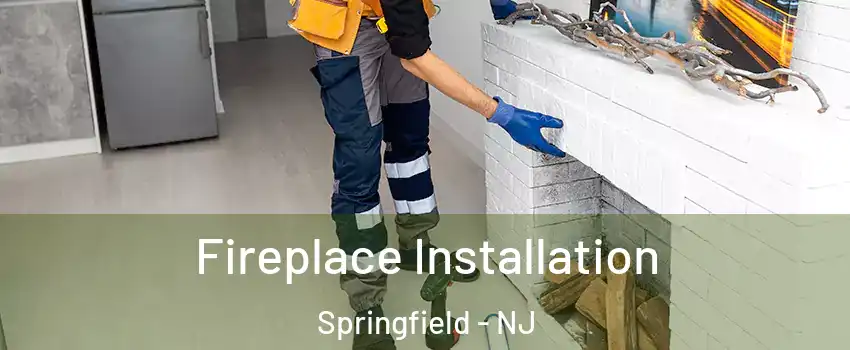 Fireplace Installation Springfield - NJ
