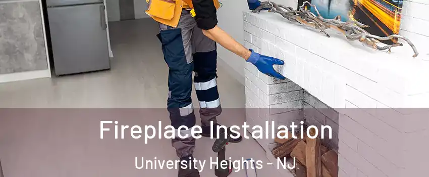 Fireplace Installation University Heights - NJ