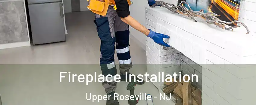 Fireplace Installation Upper Roseville - NJ