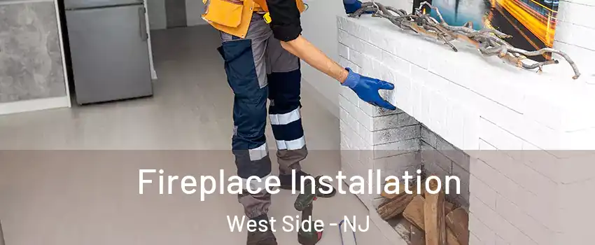 Fireplace Installation West Side - NJ