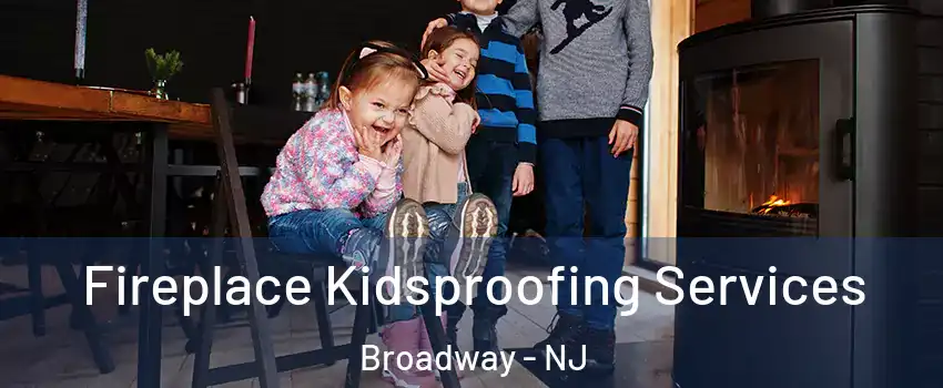 Fireplace Kidsproofing Services Broadway - NJ