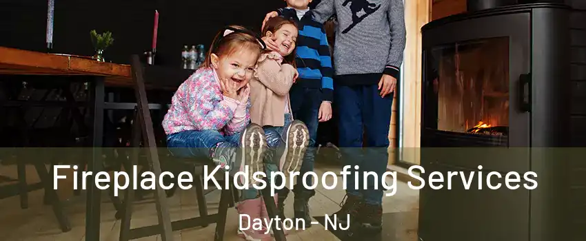Fireplace Kidsproofing Services Dayton - NJ
