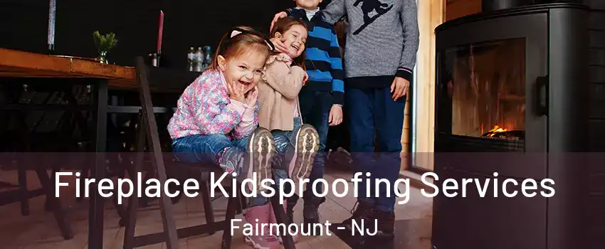Fireplace Kidsproofing Services Fairmount - NJ