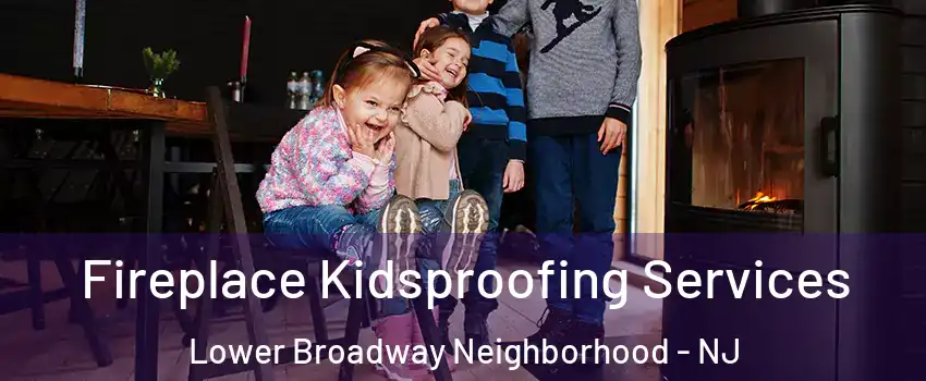 Fireplace Kidsproofing Services Lower Broadway Neighborhood - NJ